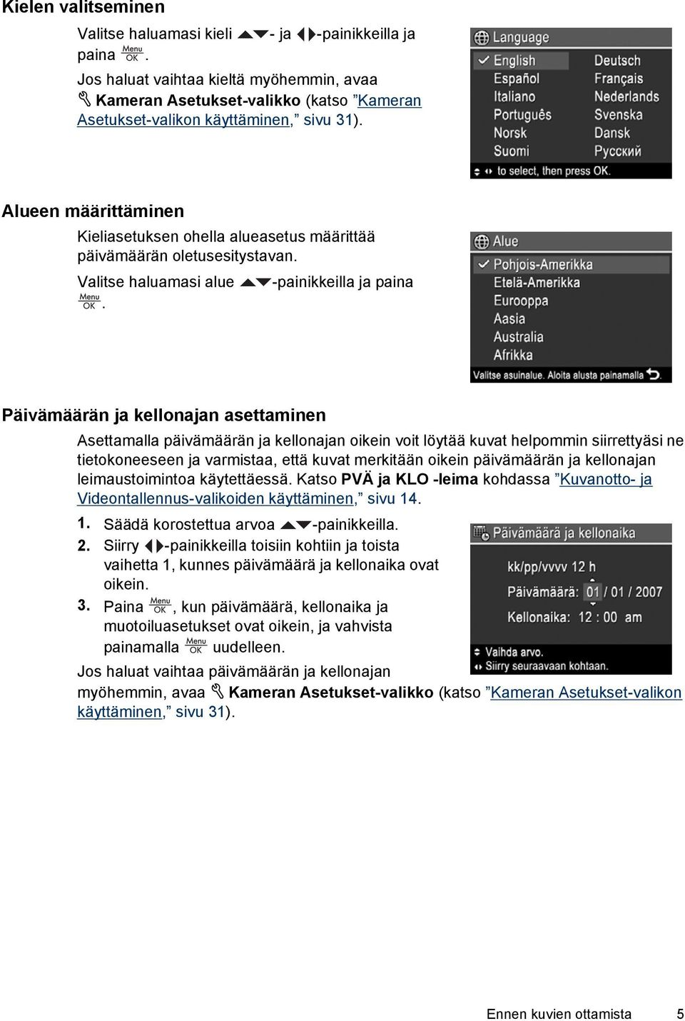 Päivämäärän ja kellonajan asettaminen Asettamalla päivämäärän ja kellonajan oikein voit löytää kuvat helpommin siirrettyäsi ne tietokoneeseen ja varmistaa, että kuvat merkitään oikein päivämäärän ja