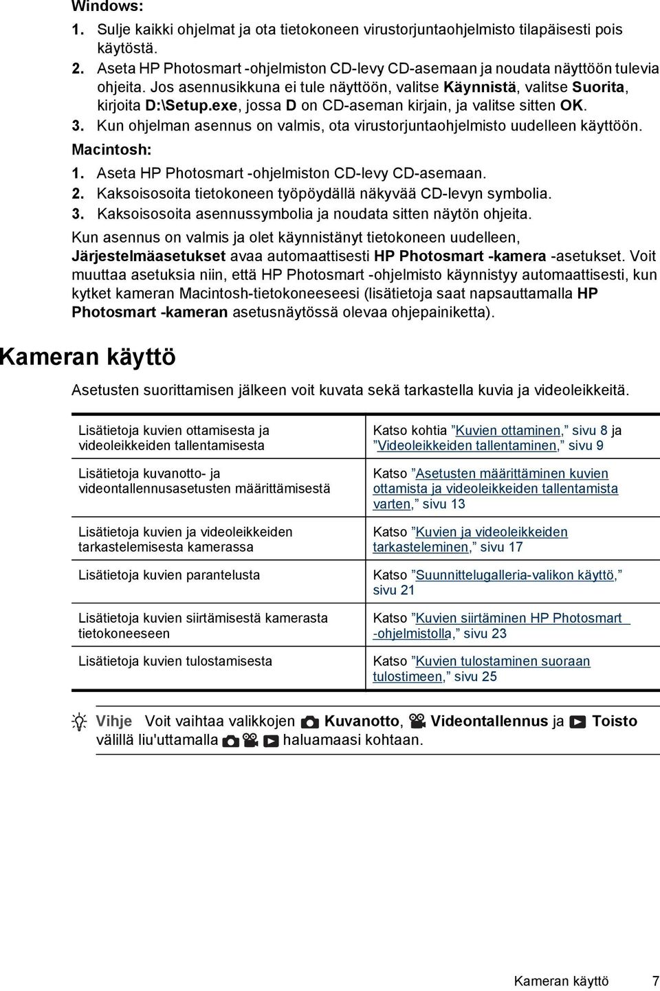 Kun ohjelman asennus on valmis, ota virustorjuntaohjelmisto uudelleen käyttöön. Macintosh: 1. Aseta HP Photosmart -ohjelmiston CD-levy CD-asemaan. 2.