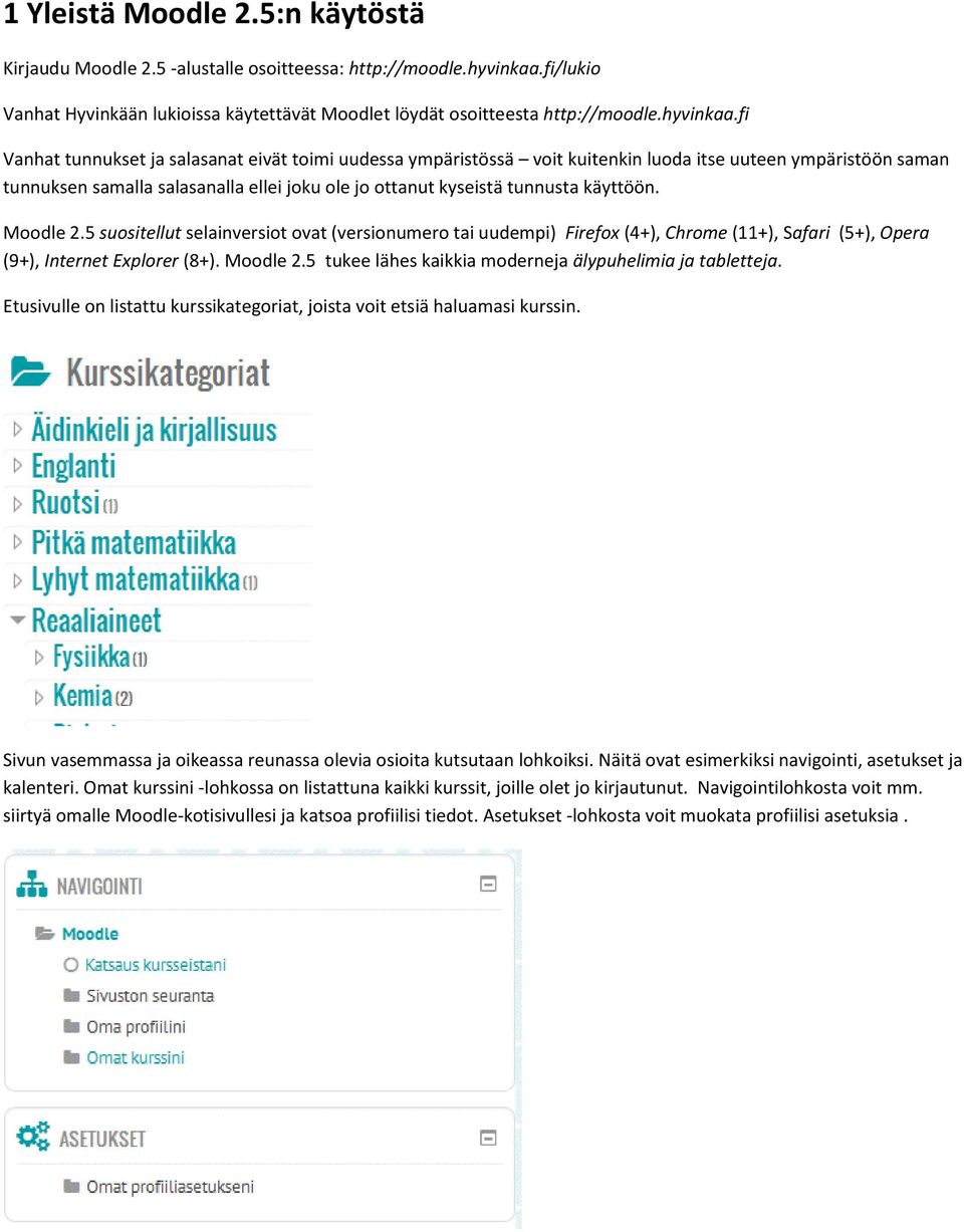 fi Vanhat tunnukset ja salasanat eivät toimi uudessa ympäristössä voit kuitenkin luoda itse uuteen ympäristöön saman tunnuksen samalla salasanalla ellei joku ole jo ottanut kyseistä tunnusta käyttöön.