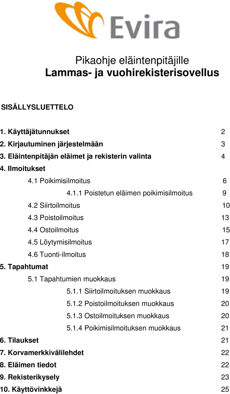 3 Poistoilmoitus 13 4.4 Ostoilmoitus 15 4.5 Löytymisilmoitus 17 4.6 Tuonti-ilmoitus 18 5. Tapahtumat 19 5.1 Tapahtumien muokkaus 19 5.1.1 Siirtoilmoituksen muokkaus 19 5.