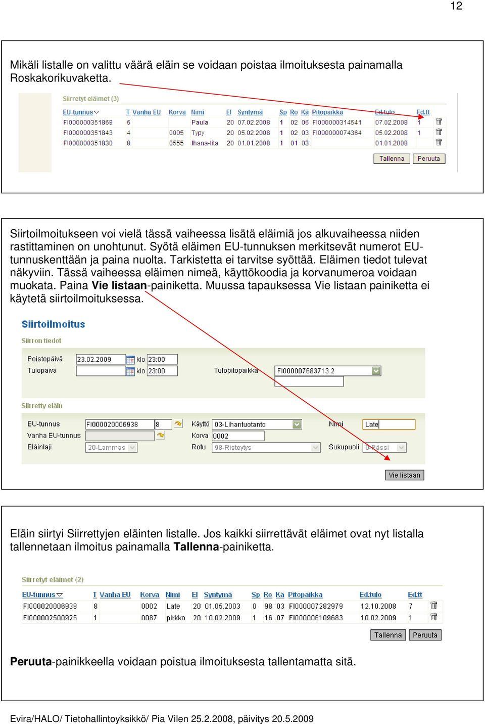 Syötä eläimen EU-tunnuksen merkitsevät numerot EUtunnuskenttään ja paina nuolta. Tarkistetta ei tarvitse syöttää. Eläimen tiedot tulevat näkyviin.