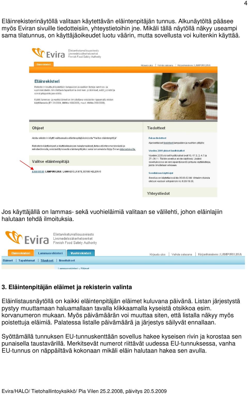 Jos käyttäjällä on lammas- sekä vuohieläimiä valitaan se välilehti, johon eläinlajiin halutaan tehdä ilmoituksia. 3.