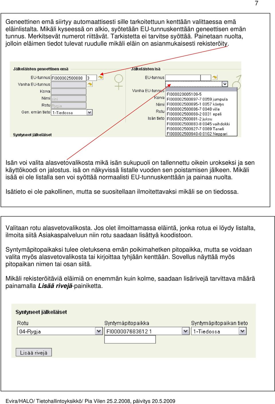 Isän voi valita alasvetovalikosta mikä isän sukupuoli on tallennettu oikein urokseksi ja sen käyttökoodi on jalostus. isä on näkyvissä listalle vuoden sen poistamisen jälkeen.