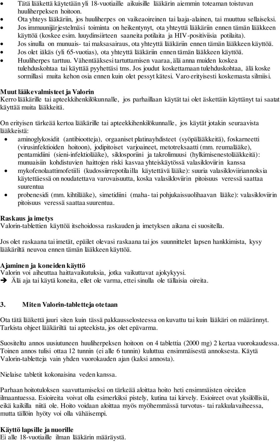 Jos immuunijärjestelmäsi toiminta on heikentynyt, ota yhteyttä lääkäriin ennen tämän lääkkeen käyttöä (koskee esim. luuydinsiirteen saaneita potilaita ja HIV-positiviisia potilaita).