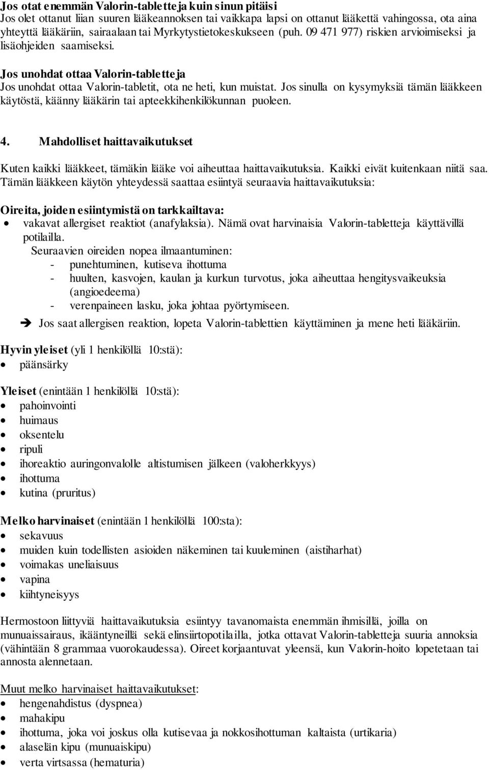 Jos sinulla on kysymyksiä tämän lääkkeen käytöstä, käänny lääkärin tai apteekkihenkilökunnan puoleen. 4.