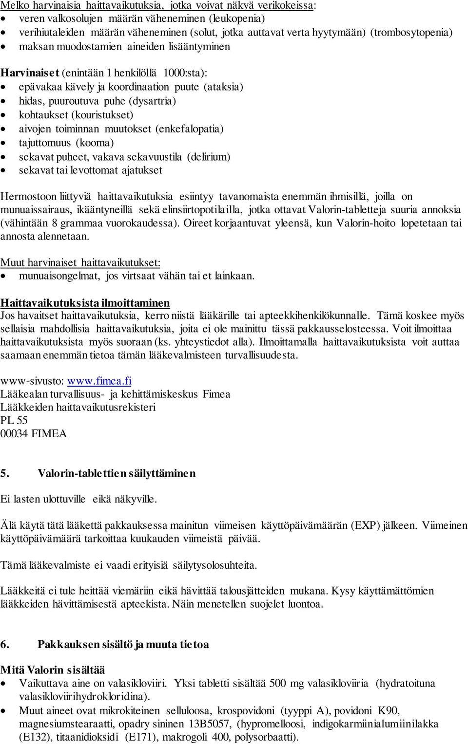 kohtaukset (kouristukset) aivojen toiminnan muutokset (enkefalopatia) tajuttomuus (kooma) sekavat puheet, vakava sekavuustila (delirium) sekavat tai levottomat ajatukset Hermostoon liittyviä