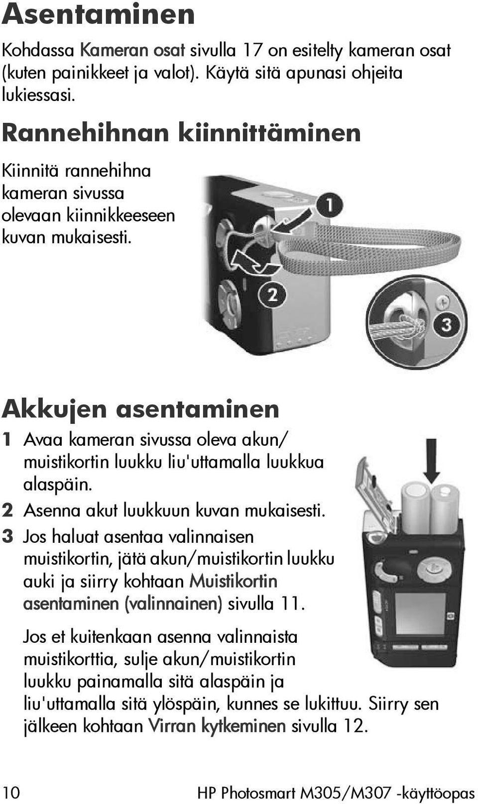 Akkujen asentaminen 1 Avaa kameran sivussa oleva akun/ muistikortin luukku liu'uttamalla luukkua alaspäin. 2 Asenna akut luukkuun kuvan mukaisesti.