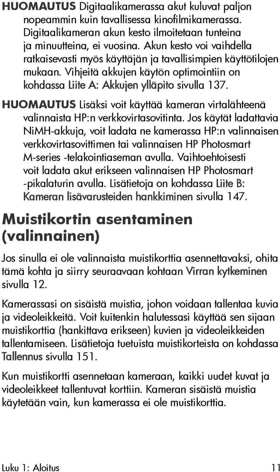 HUOMAUTUS Lisäksi voit käyttää kameran virtalähteenä valinnaista HP:n verkkovirtasovitinta.