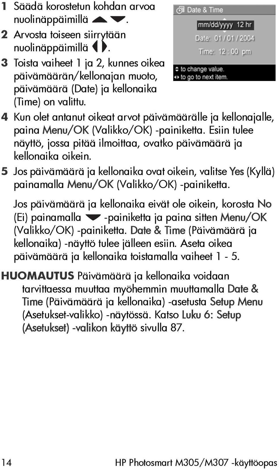 4 Kun olet antanut oikeat arvot päivämäärälle ja kellonajalle, paina Menu/OK (Valikko/OK) -painiketta. Esiin tulee näyttö, jossa pitää ilmoittaa, ovatko päivämäärä ja kellonaika oikein.