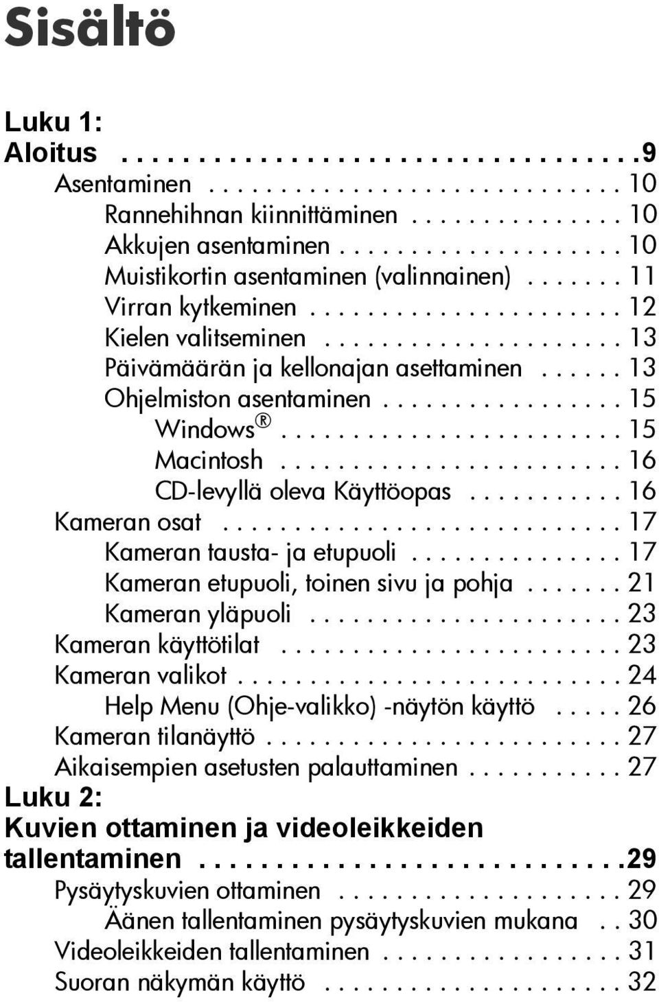 ..... 13 Ohjelmiston asentaminen................. 15 Windows........................ 15 Macintosh........................ 16 CD-levyllä oleva Käyttöopas........... 16 Kameran osat.