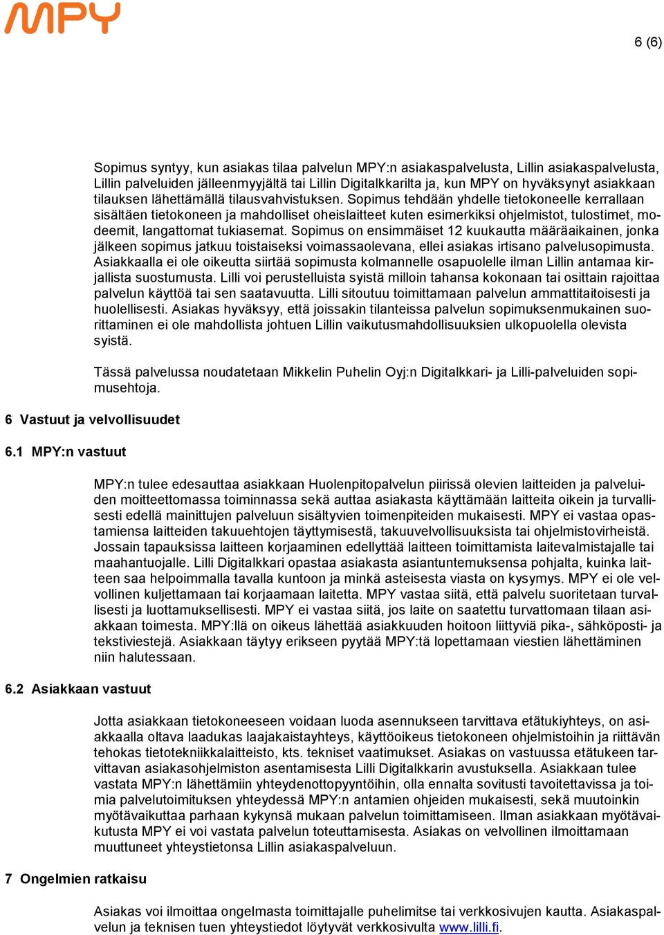 Sopimus tehdään yhdelle tietokoneelle kerrallaan sisältäen tietokoneen ja mahdolliset oheislaitteet kuten esimerkiksi ohjelmistot, tulostimet, modeemit, langattomat tukiasemat.