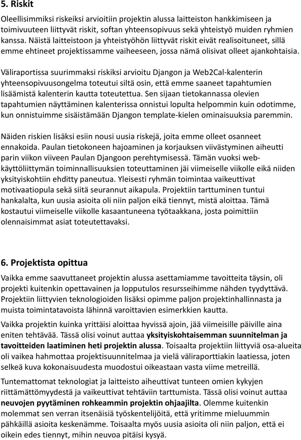 Väliraportissa suurimmaksi riskiksi arvioitu Djangon ja Web2Cal-kalenterin yhteensopivuusongelma toteutui siltä osin, että emme saaneet tapahtumien lisäämistä kalenterin kautta toteutettua.