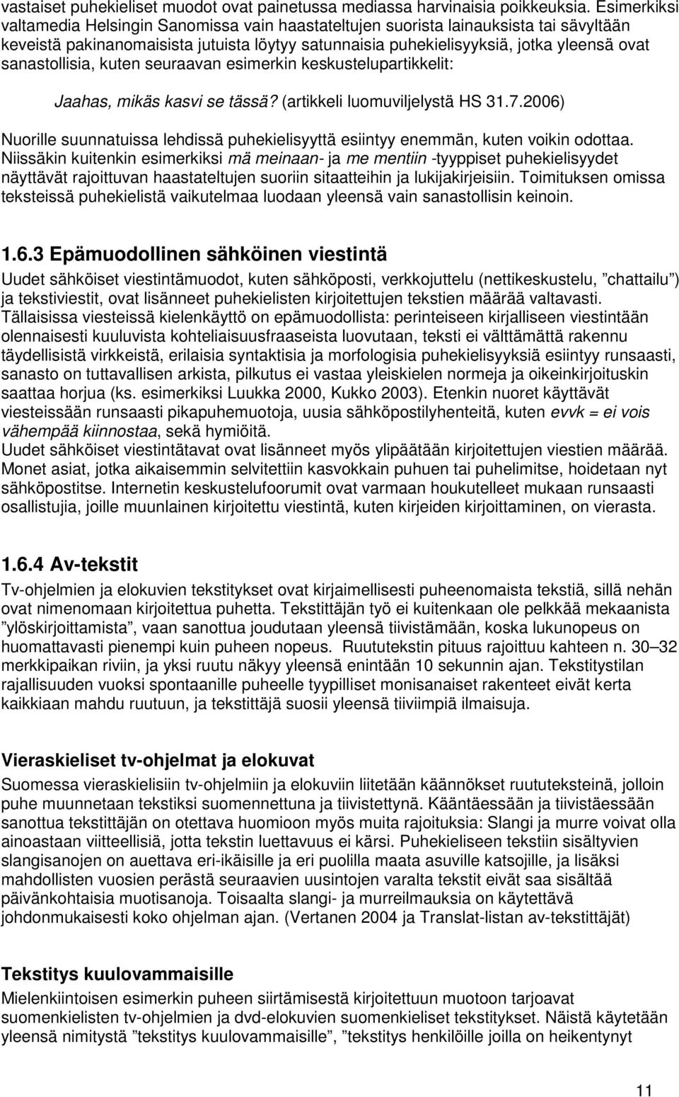 sanastollisia, kuten seuraavan esimerkin keskustelupartikkelit: Jaahas, mikäs kasvi se tässä? (artikkeli luomuviljelystä HS 31.7.