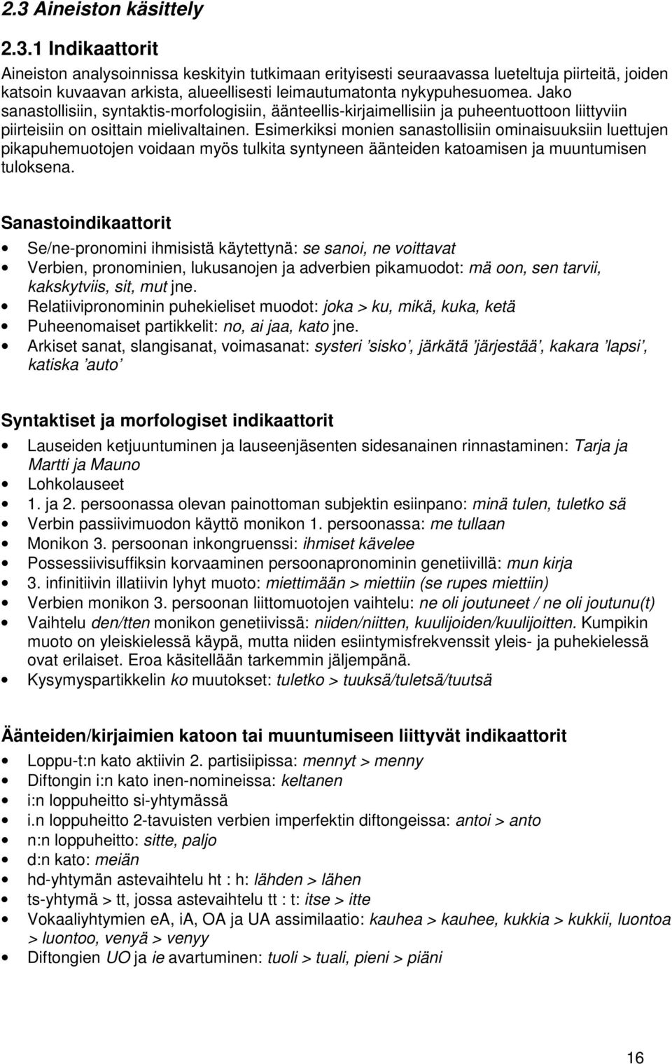 Esimerkiksi monien sanastollisiin ominaisuuksiin luettujen pikapuhemuotojen voidaan myös tulkita syntyneen äänteiden katoamisen ja muuntumisen tuloksena.