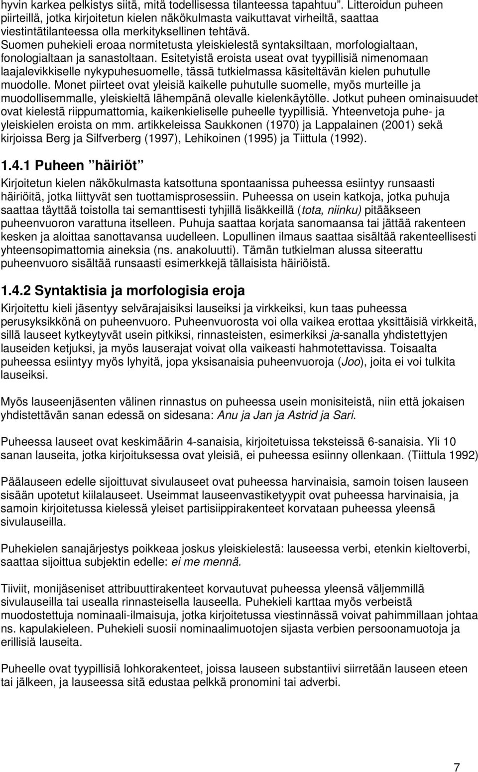 Suomen puhekieli eroaa normitetusta yleiskielestä syntaksiltaan, morfologialtaan, fonologialtaan ja sanastoltaan.