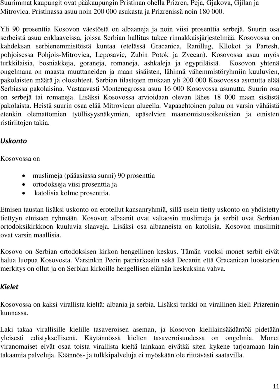 Kosovossa on kahdeksan serbienemmistöistä kuntaa (etelässä Gracanica, Ranillug, Kllokot ja Partesh, pohjoisessa Pohjois-Mitrovica, Leposavic, Zubin Potok ja Zvecan).