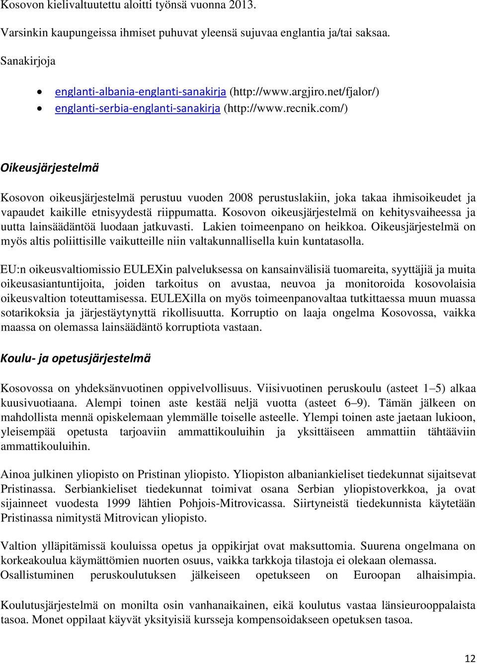 com/) Oikeusjärjestelmä Kosovon oikeusjärjestelmä perustuu vuoden 2008 perustuslakiin, joka takaa ihmisoikeudet ja vapaudet kaikille etnisyydestä riippumatta.