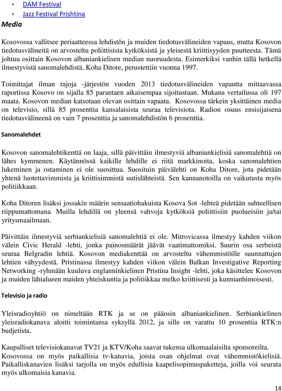 Esimerkiksi vanhin tällä hetkellä ilmestyvistä sanomalehdistä, Koha Ditore, perustettiin vuonna 1997.