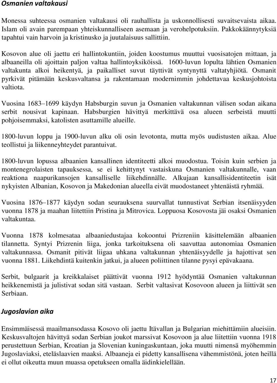 Kosovon alue oli jaettu eri hallintokuntiin, joiden koostumus muuttui vuosisatojen mittaan, ja albaaneilla oli ajoittain paljon valtaa hallintoyksiköissä.