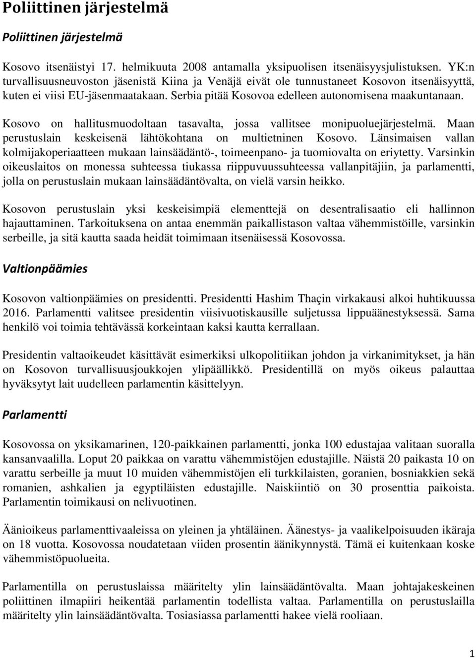 Kosovo on hallitusmuodoltaan tasavalta, jossa vallitsee monipuoluejärjestelmä. Maan perustuslain keskeisenä lähtökohtana on multietninen Kosovo.