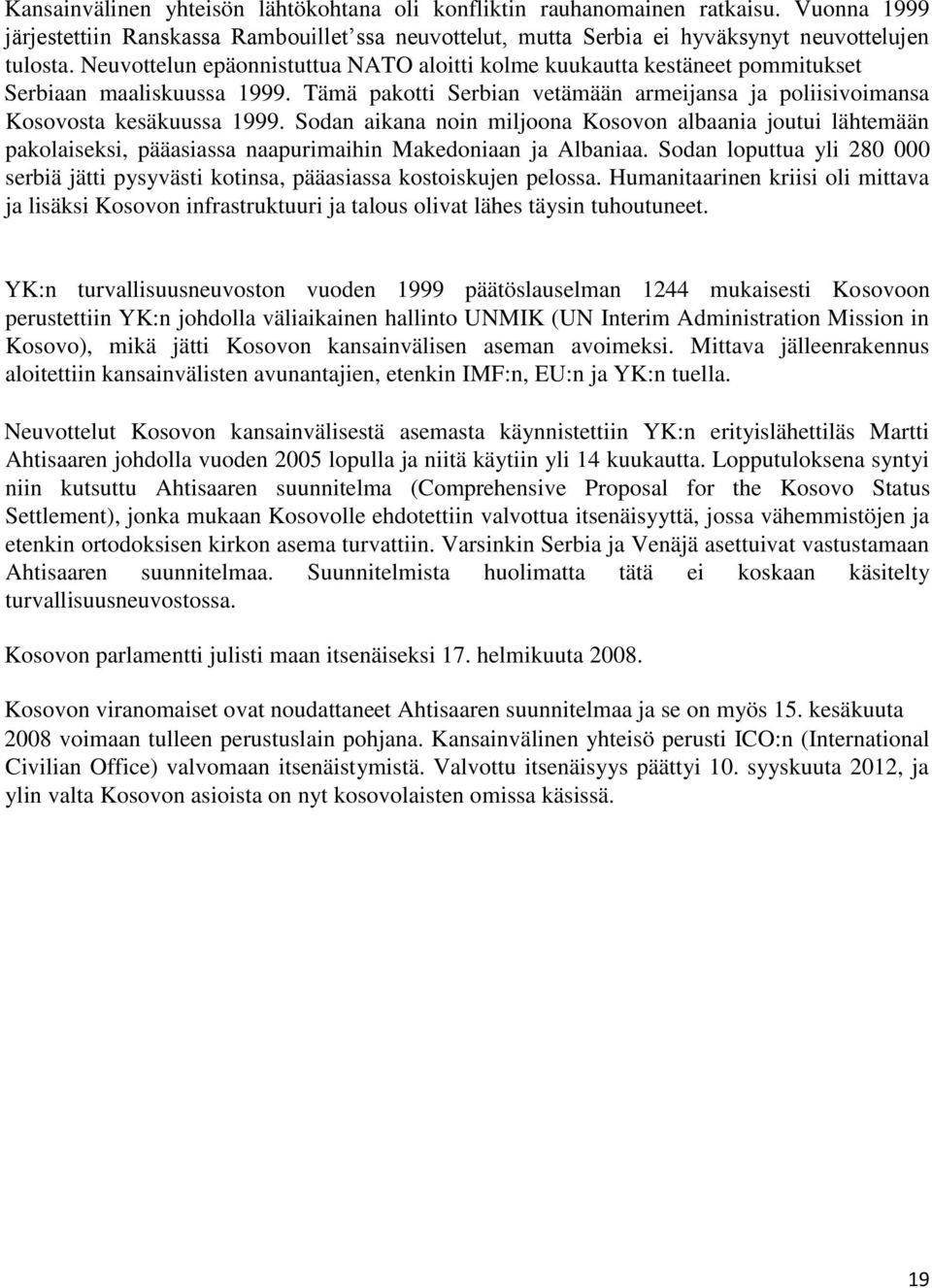 Sodan aikana noin miljoona Kosovon albaania joutui lähtemään pakolaiseksi, pääasiassa naapurimaihin Makedoniaan ja Albaniaa.