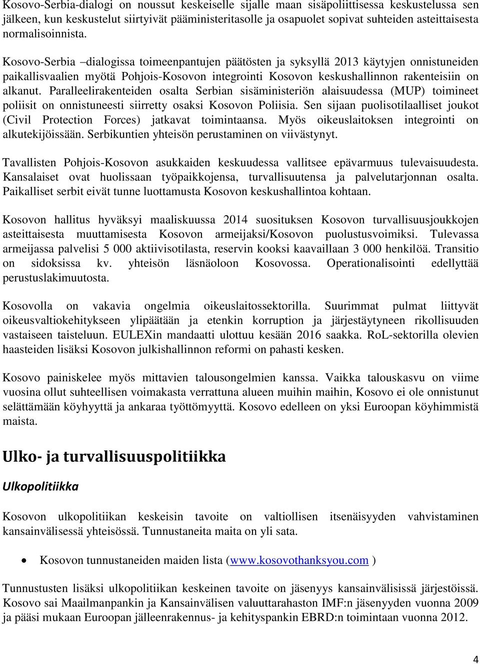 Kosovo-Serbia dialogissa toimeenpantujen päätösten ja syksyllä 2013 käytyjen onnistuneiden paikallisvaalien myötä Pohjois-Kosovon integrointi Kosovon keskushallinnon rakenteisiin on alkanut.