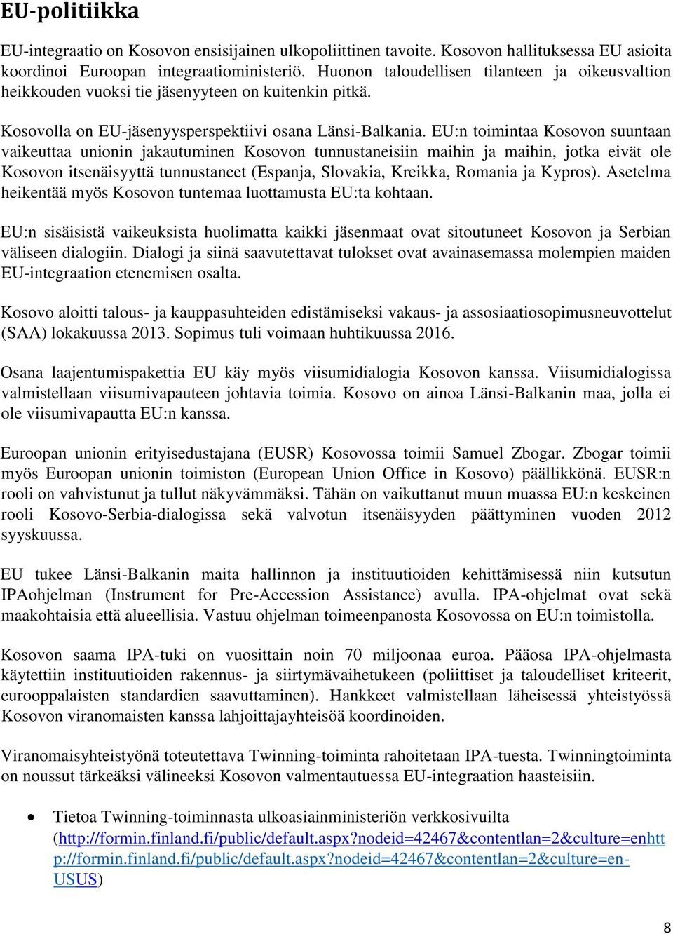 EU:n toimintaa Kosovon suuntaan vaikeuttaa unionin jakautuminen Kosovon tunnustaneisiin maihin ja maihin, jotka eivät ole Kosovon itsenäisyyttä tunnustaneet (Espanja, Slovakia, Kreikka, Romania ja