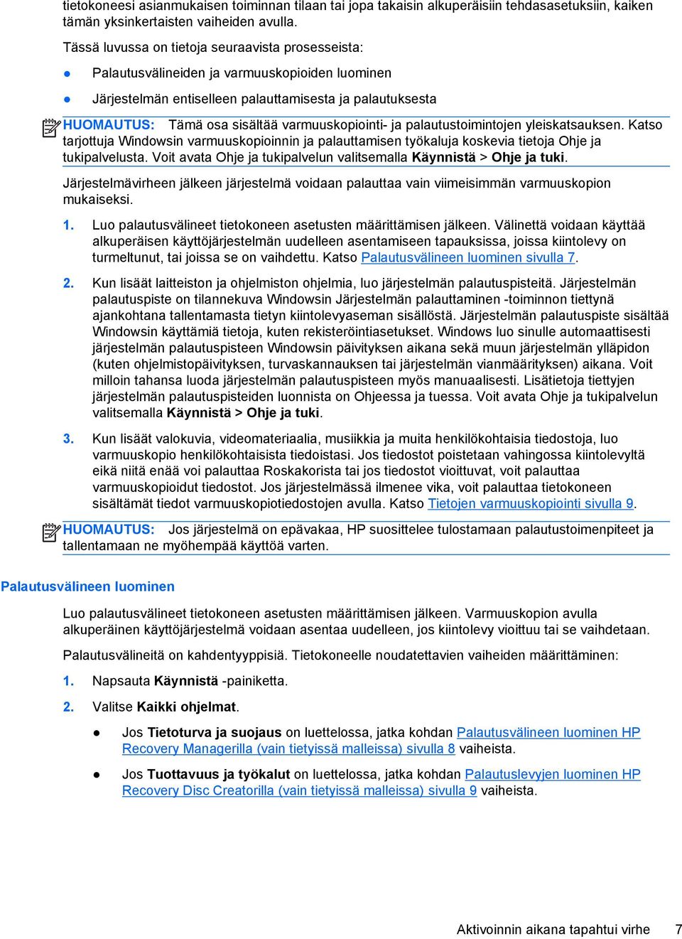 varmuuskopiointi- ja palautustoimintojen yleiskatsauksen. Katso tarjottuja Windowsin varmuuskopioinnin ja palauttamisen työkaluja koskevia tietoja Ohje ja tukipalvelusta.