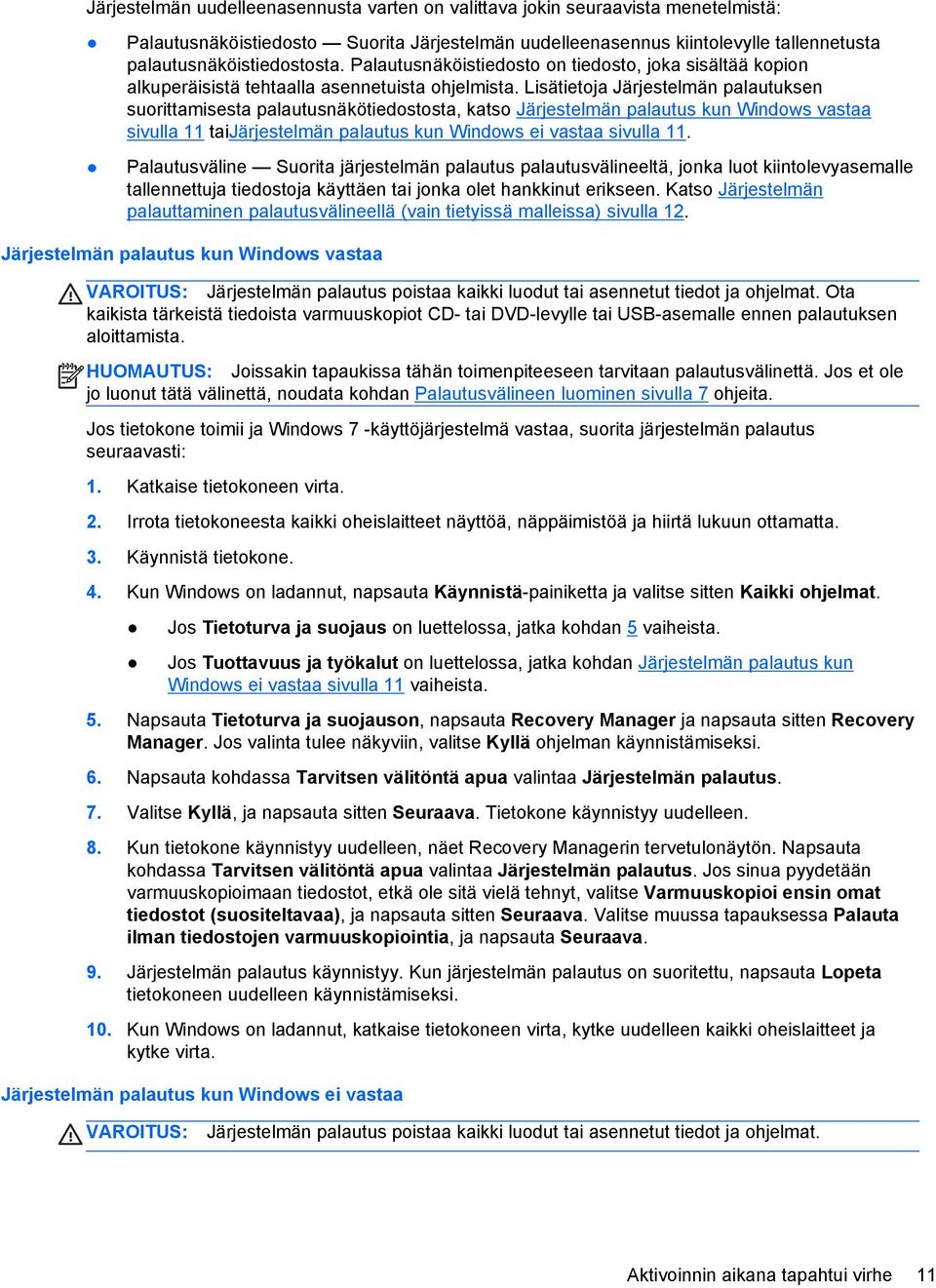 Lisätietoja Järjestelmän palautuksen suorittamisesta palautusnäkötiedostosta, katso Järjestelmän palautus kun Windows vastaa sivulla 11 taijärjestelmän palautus kun Windows ei vastaa sivulla 11.