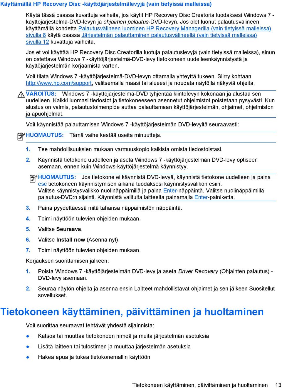 Jos olet luonut palautusvälineen käyttämällä kohdetta Palautusvälineen luominen HP Recovery Managerilla (vain tietyissä malleissa) sivulla 8 käytä osassa Järjestelmän palauttaminen palautusvälineellä