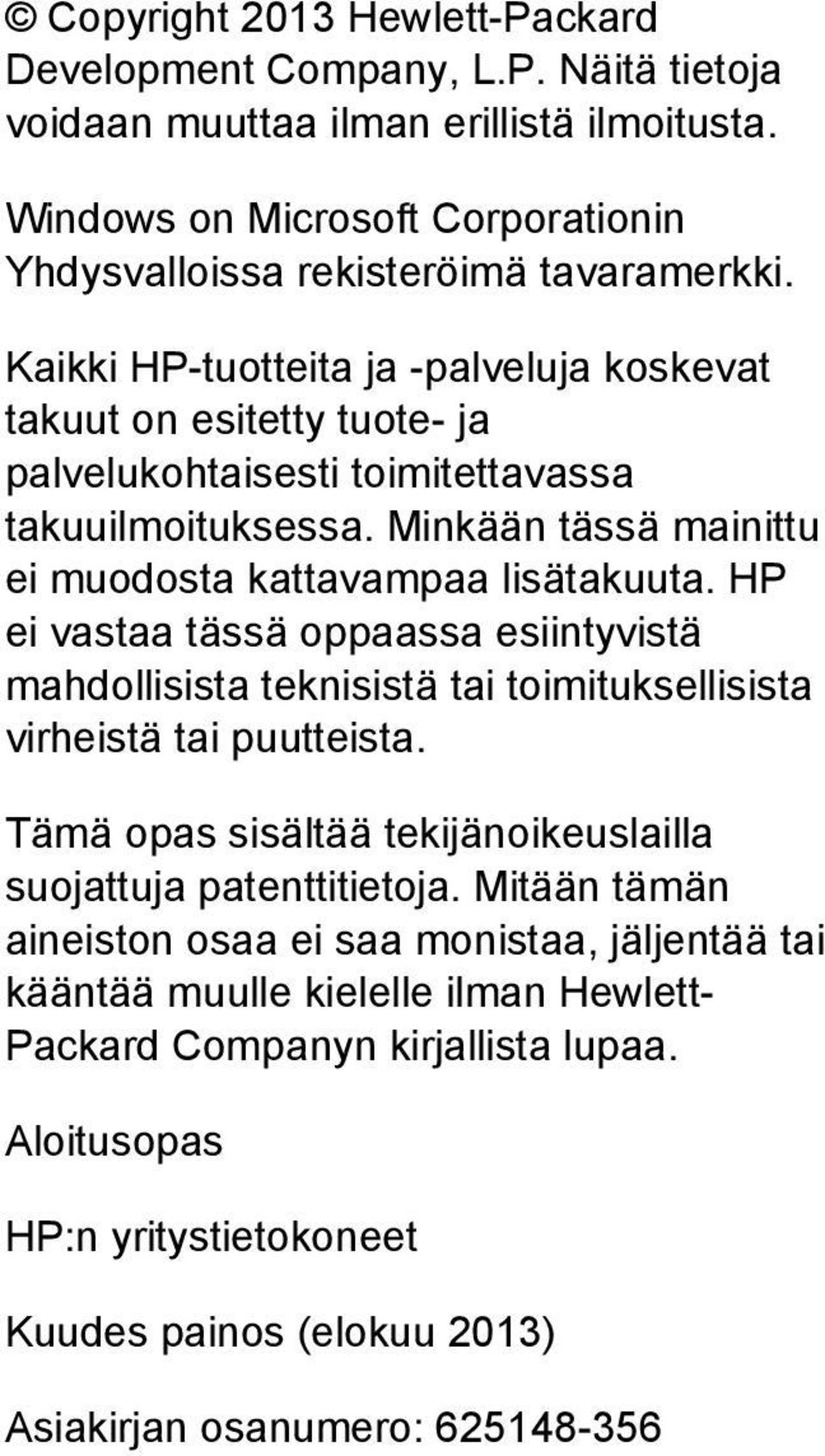 HP ei vastaa tässä oppaassa esiintyvistä mahdollisista teknisistä tai toimituksellisista virheistä tai puutteista. Tämä opas sisältää tekijänoikeuslailla suojattuja patenttitietoja.