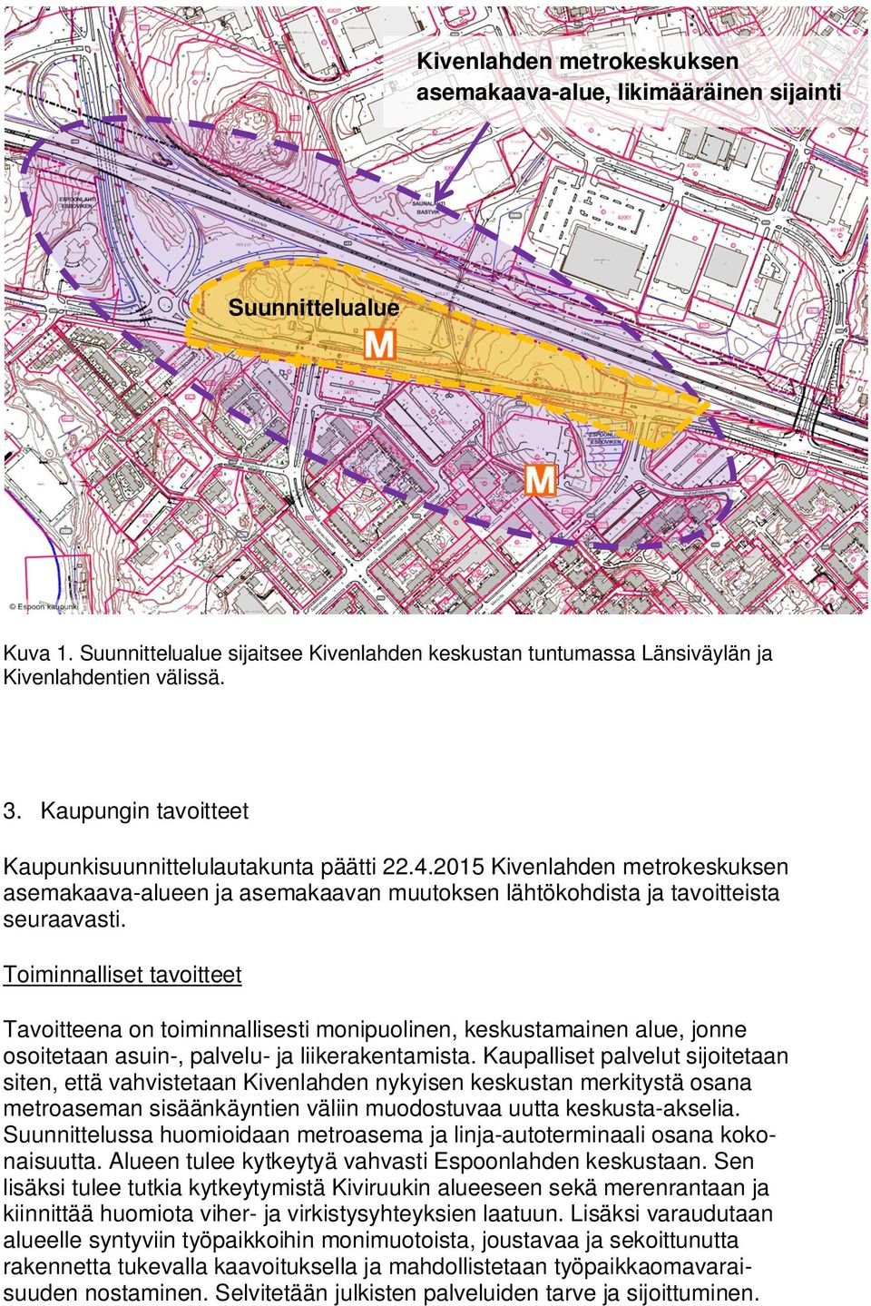 Toiminnalliset tavoitteet Tavoitteena on toiminnallisesti monipuolinen, keskustamainen alue, jonne osoitetaan asuin-, palvelu- ja liikerakentamista.