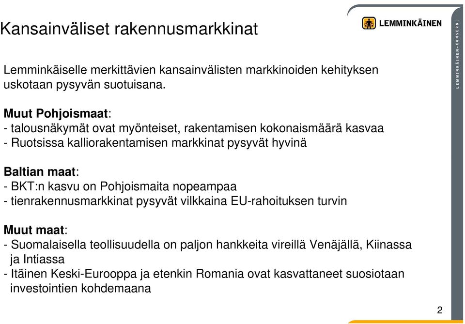 Baltian maat: - BKT:n kasvu on Pohjoismaita nopeampaa - tienrakennusmarkkinat pysyvät vilkkaina EU-rahoituksen turvin Muut maat: - Suomalaisella