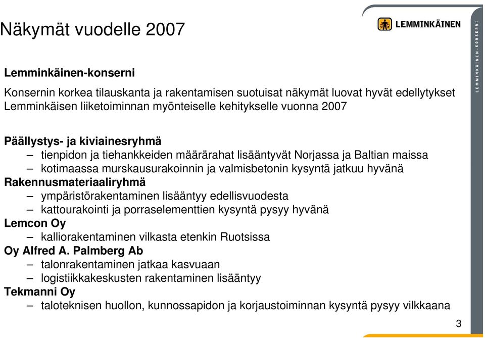 Rakennusmateriaaliryhmä ympäristörakentaminen lisääntyy edellisvuodesta kattourakointi ja porraselementtien kysyntä pysyy hyvänä Lemcon Oy kalliorakentaminen vilkasta etenkin Ruotsissa Oy