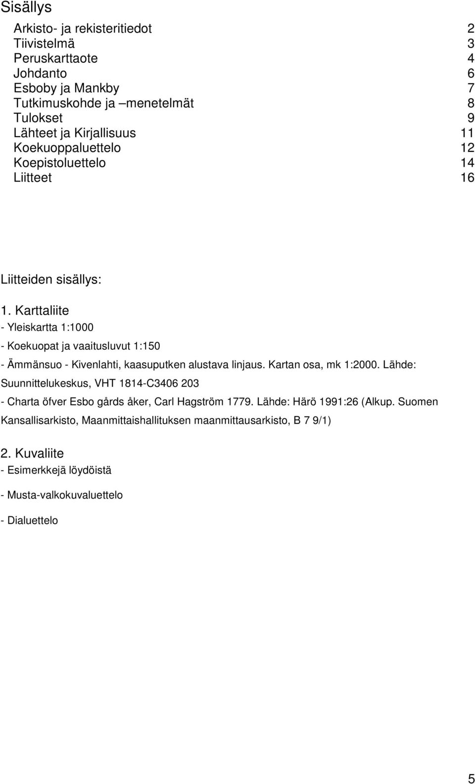 Karttaliite - Yleiskartta 1:1000 - Koekuopat ja vaaitusluvut 1:150 - Ämmänsuo - Kivenlahti, kaasuputken alustava linjaus. Kartan osa, mk 1:2000.