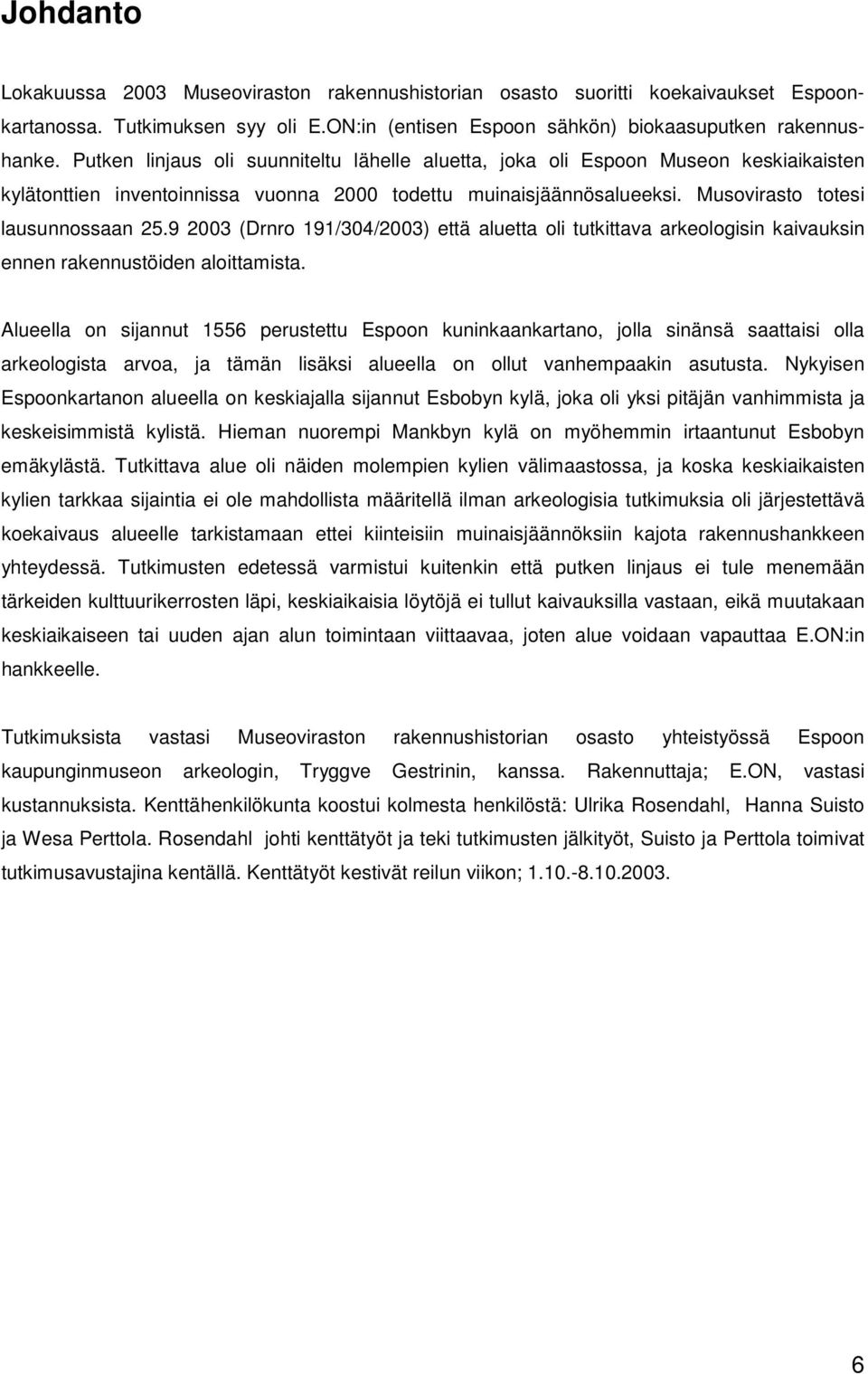 9 2003 (Drnro 191/304/2003) että aluetta oli tutkittava arkeologisin kaivauksin ennen rakennustöiden aloittamista.