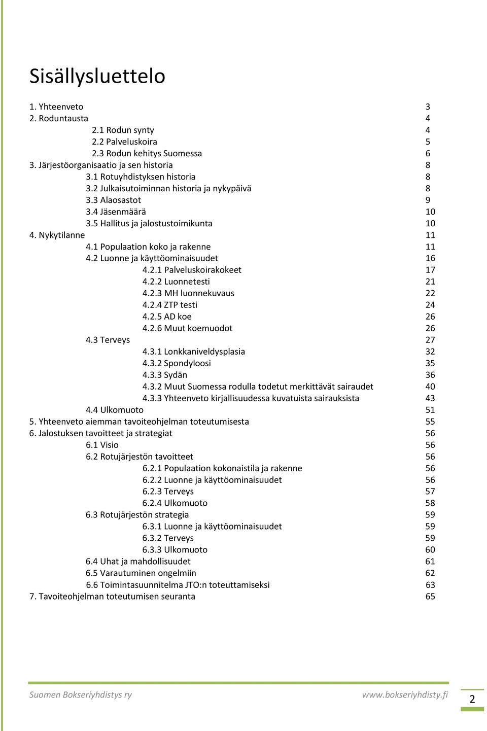 2 Luonne ja käyttöominaisuudet 16 4.2.1 Palveluskoirakokeet 17 4.2.2 Luonnetesti 21 4.2.3 MH luonnekuvaus 22 4.2.4 ZTP testi 24 4.2.5 AD koe 26 4.2.6 Muut koemuodot 26 4.3 Terveys 27 4.3.1 Lonkkaniveldysplasia 32 4.