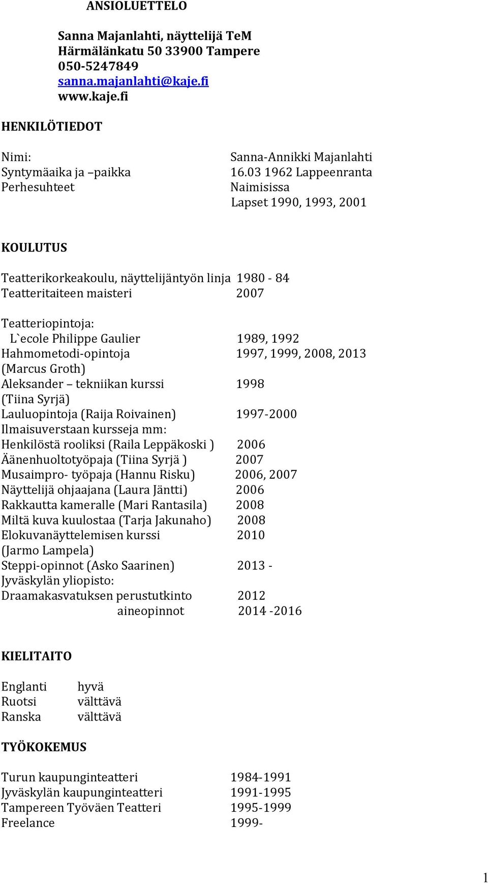 Hahmometodi-opintoja 1997, 1999, 2008, 2013 (Marcus Groth) Aleksander tekniikan kurssi 1998 (Tiina Syrjä) Lauluopintoja (Raija Roivainen) 1997-2000 Ilmaisuverstaan kursseja mm: Henkilöstä rooliksi