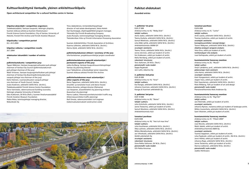 Helsinki, Finnish Film Archive and Finnish Aviation Museum kilpailuaika / competition period 8.2. 24.5.2004 kilpailun ratkaisu / competition results 26.7.