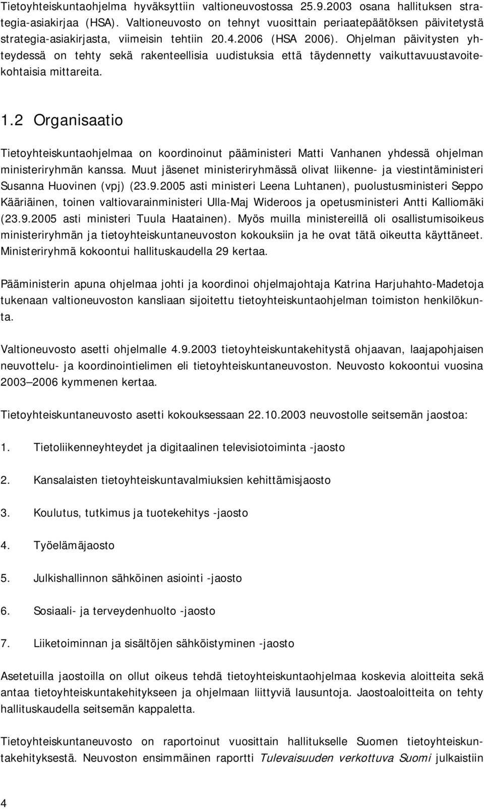 Ohjelman päivitysten yhteydessä on tehty sekä rakenteellisia uudistuksia että täydennetty vaikuttavuustavoitekohtaisia mittareita. 1.