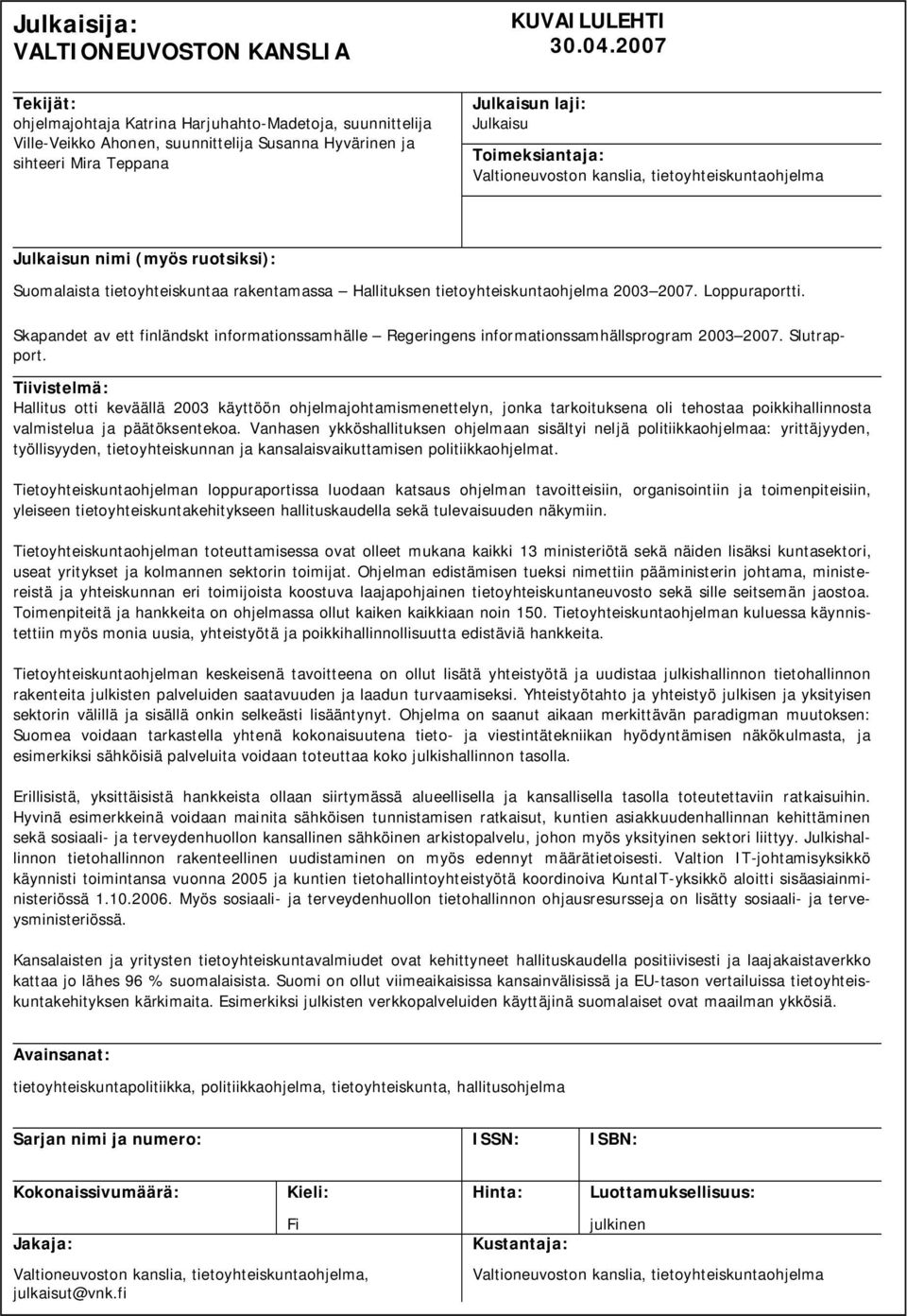 Valtioneuvoston kanslia, tietoyhteiskuntaohjelma Julkaisun nimi (myös ruotsiksi): Suomalaista tietoyhteiskuntaa rakentamassa Hallituksen tietoyhteiskuntaohjelma 2003 2007. Loppuraportti.