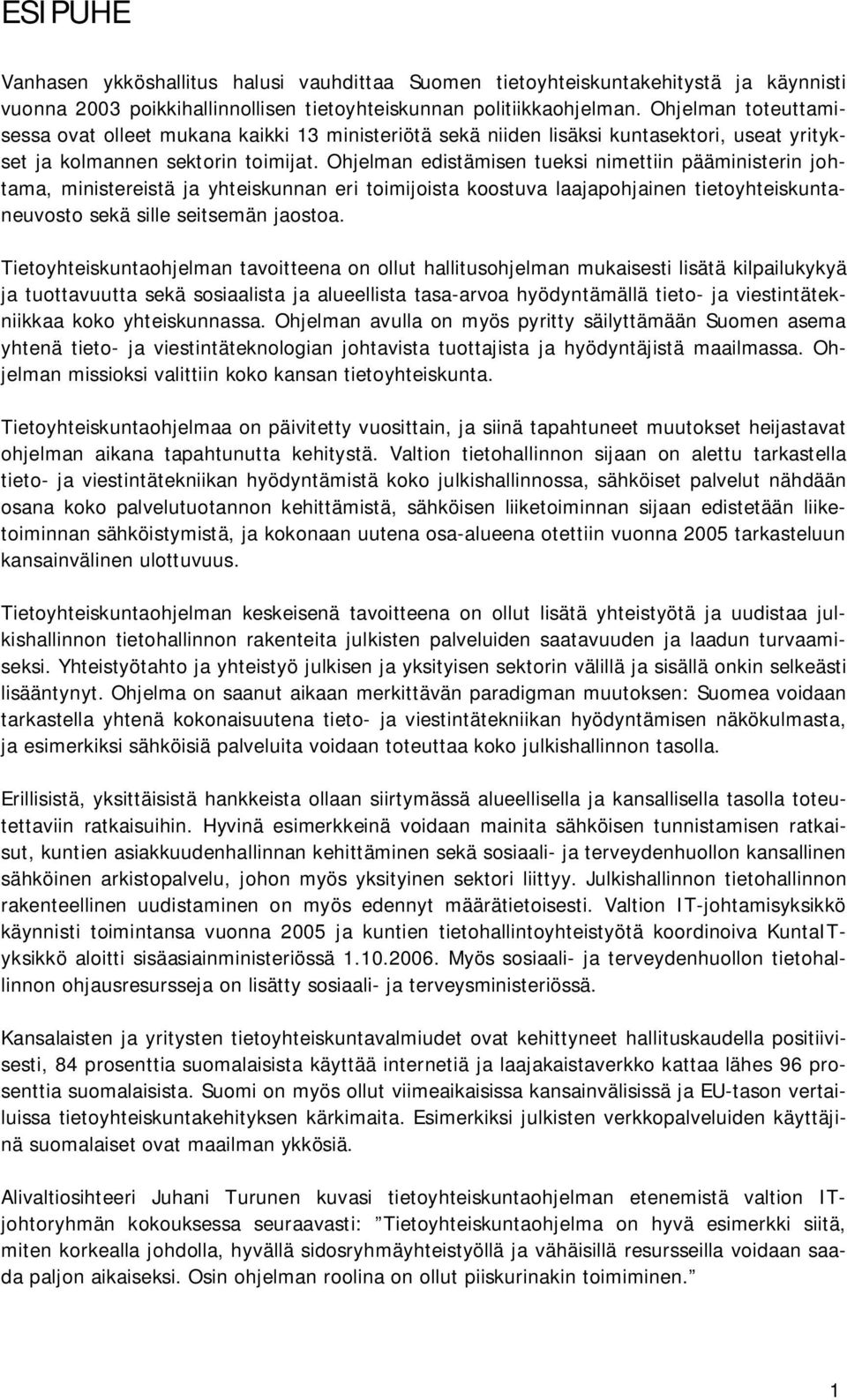 Ohjelman edistämisen tueksi nimettiin pääministerin johtama, ministereistä ja yhteiskunnan eri toimijoista koostuva laajapohjainen tietoyhteiskuntaneuvosto sekä sille seitsemän jaostoa.