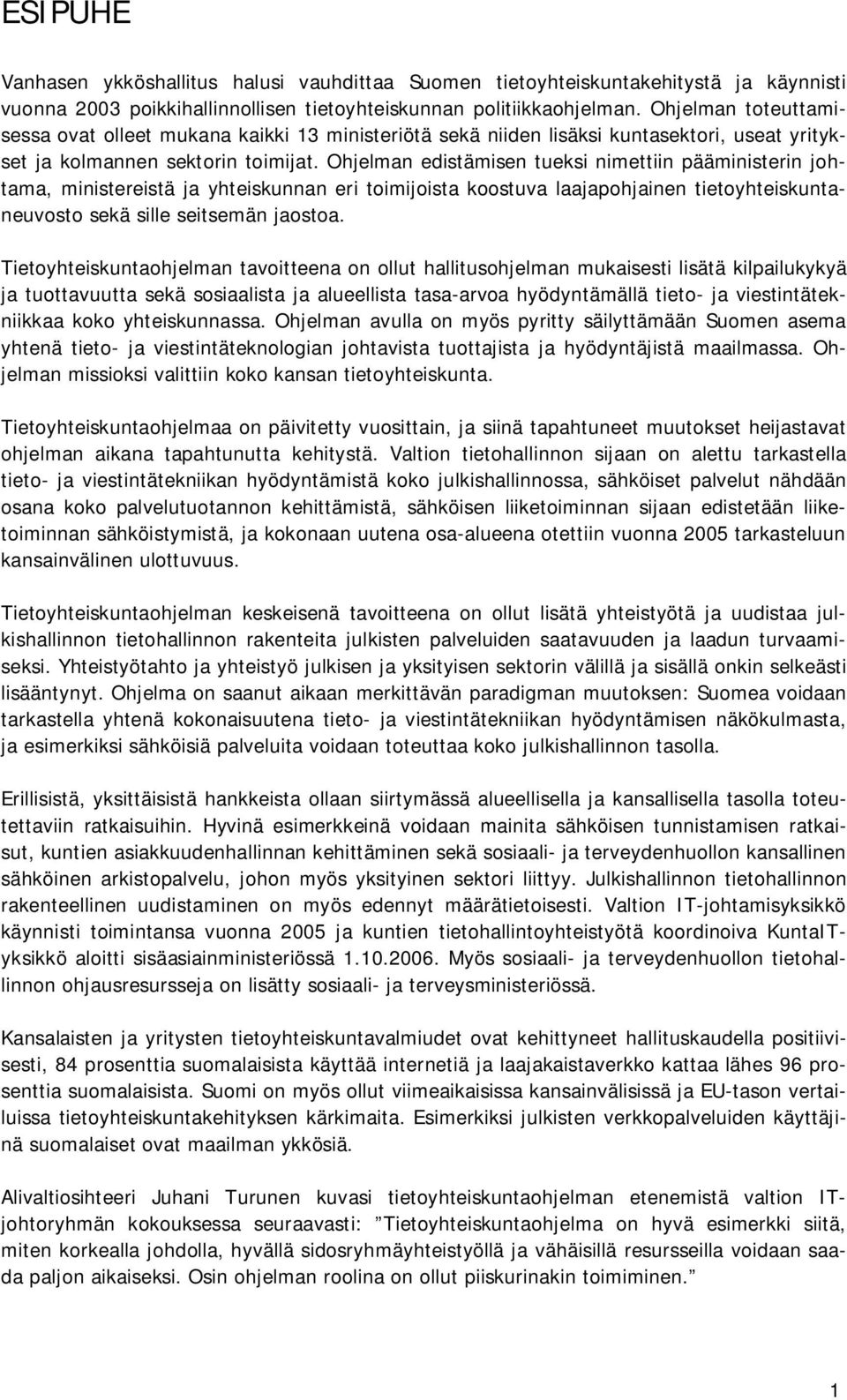 Ohjelman edistämisen tueksi nimettiin pääministerin johtama, ministereistä ja yhteiskunnan eri toimijoista koostuva laajapohjainen tietoyhteiskuntaneuvosto sekä sille seitsemän jaostoa.