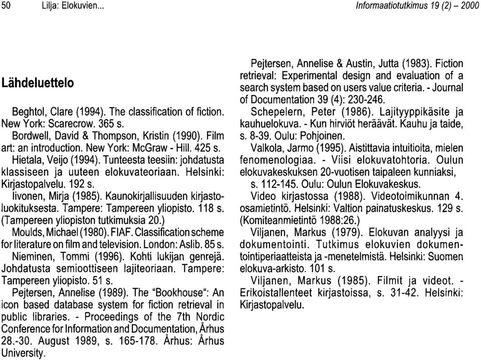 Iivonen, Mirja (1985). Kaunokirjallisuuden kirjastoluokituksesta. Tampere: Tampereen yliopisto. 118 s. (Tampereen yliopiston tutkimuksia 20.) Moulds, Michael (1980). FIAF.