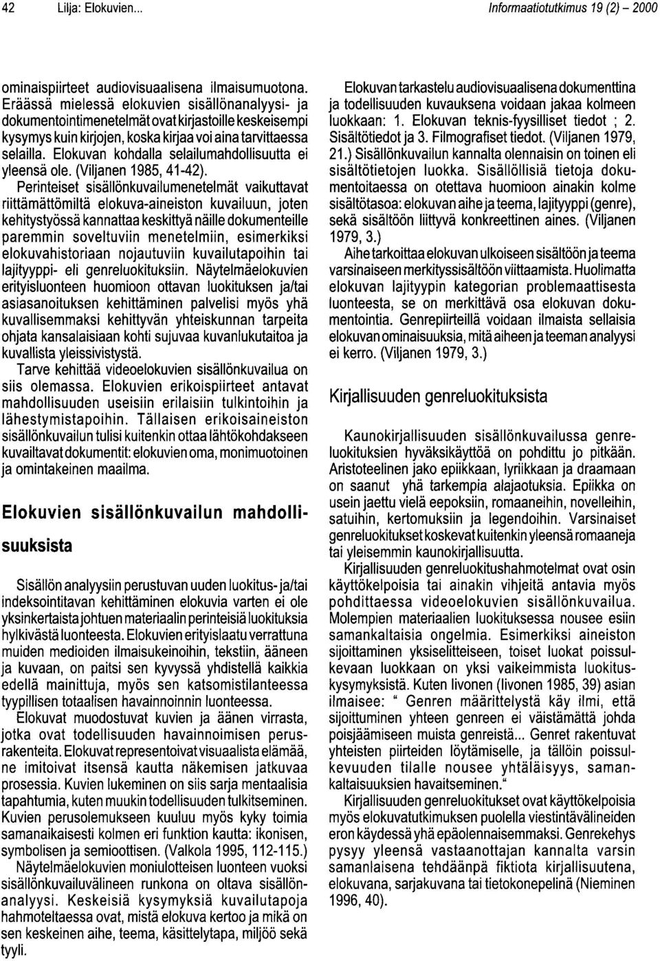 Elokuvan kohdalla selailumahdollisuutta ei yleensä ole. (Viljanen 1985,41-42).