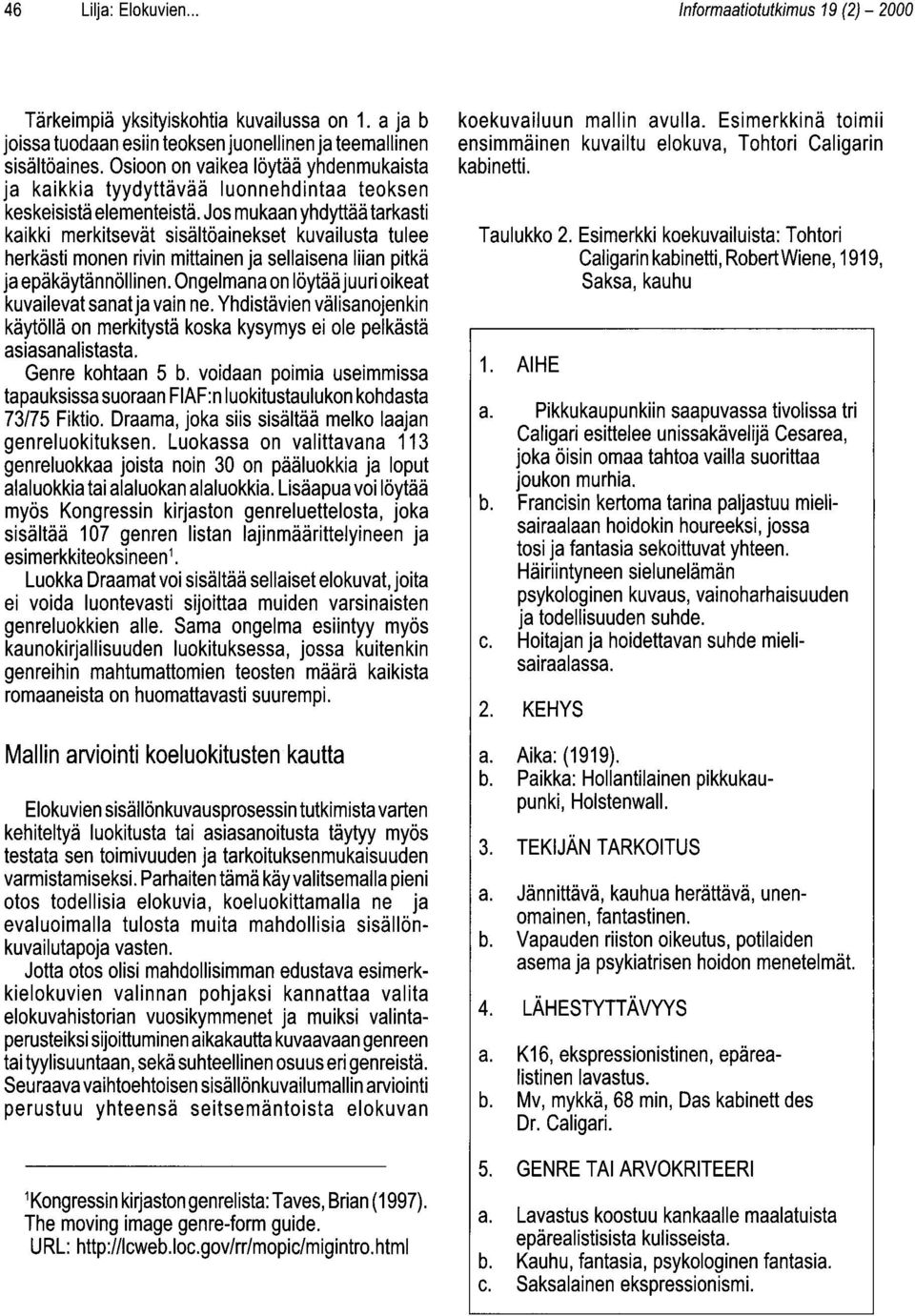 Jos mukaan yhdyttää tarkasti kaikki merkitsevät sisältöainekset kuvailusta tulee herkästi monen rivin mittainen ja sellaisena liian pitkä ja epäkäytännöllinen.