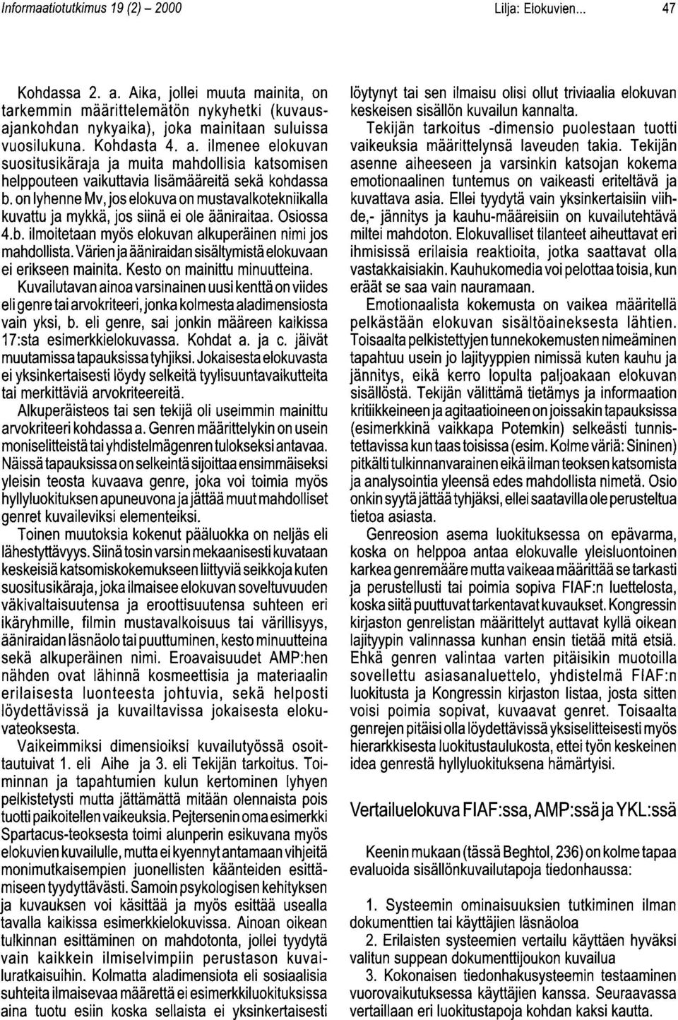 ilmenee elokuvan suositusikäraja ja muita mahdollisia katsomisen helppouteen vaikuttavia lisämääreitä sekä kohdassa b.