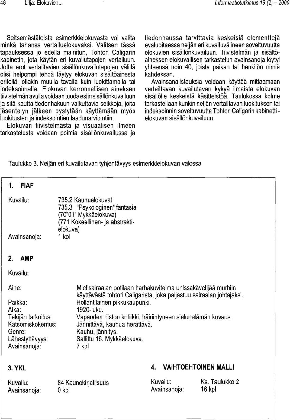 Jotta erot vertailtavien sisällönkuvailutapojen välillä olisi helpompi tehdä täytyy elokuvan sisältöainesta eritellä jollakin muulla tavalla kuin luokittamalla tai indeksoimalla.