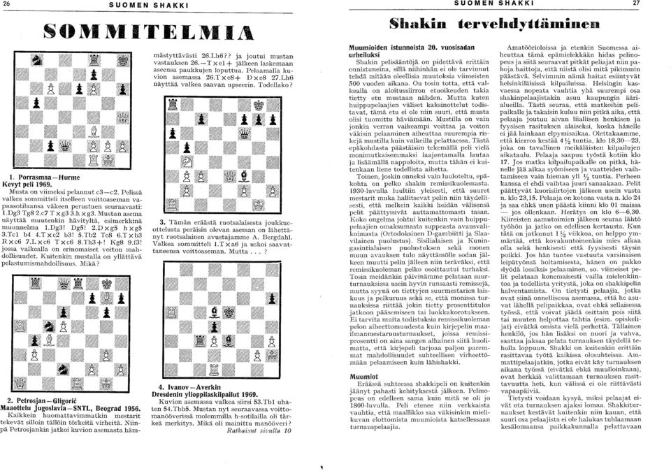 jossa vaikealla on erinomaiset voiton mahdollisuudet. Kuitenkin mustalla 011 yllättävä pelastumismahdollisuus. Mikä? 2. Petrosjan -Gligoric Maaottelu Jugoslavia-SNTL, Beograd 1956.