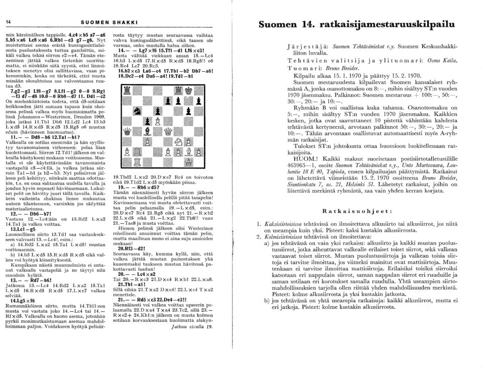 Tämän etenemisen jättää valkea tietenkin suorittamatta, ei niinkään siitä syystä, ettei linnoituksen menetys olisi sallittavissa, vaan pikemminkin, koska on tärkeätä, ettei musta missään olosuhteissa